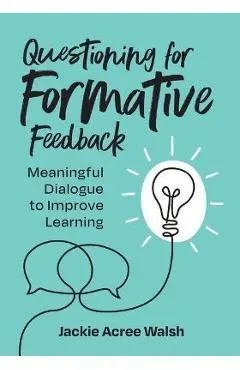 Questioning for Formative Feedback: Meaningful Dialogue to Improve Learning - Jackie Acree Walsh