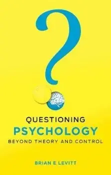 Questioning Psychology. Beyond theory and control, Paperback/Brian E. Levitt