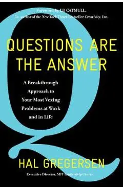 Questions Are the Answer: A Breakthrough Approach to Your Most Vexing Problems at Work and in Life - Hal Gregersen