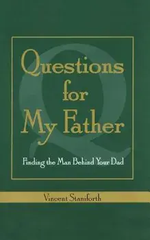 Questions for My Father: Finding the Man Behind Your Dad, Paperback/Vincent Staniforth