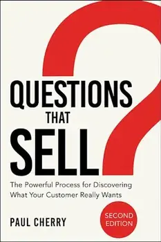 Questions That Sell: The Powerful Process for Discovering What Your Customer Really Wants, Paperback/Paul Cherry