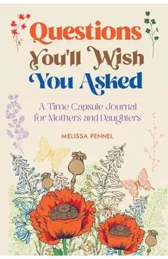 Questions You'll Wish You Asked: A Time Capsule Journal for Mothers and Daughters - Melissa Pennel