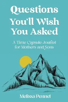 Questions You'll Wish You Asked: A Time Capsule Journal for Mothers and Sons, Paperback/Melissa Pennel