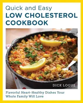 Quick and Easy Low Cholesterol Cookbook. Flavorful Heart-Healthy Dishes Your Whole Family Will Love, Paperback/Dick Logue