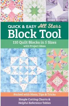 Quick & Easy All Stars Block Tool: 110 Quilt Blocks in 5 Sizes with Project Ideas; Packed with Hints, Tips & Tricks; Simple Cutting Charts & Helpful R - Debbie Rodgers