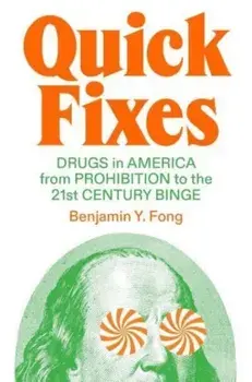 Quick Fixes. Drugs in America from Prohibition to the 21st Century Binge, Hardback/Benjamin Yen-Yi Fong