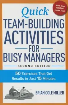 Quick Team-Building Activities for Busy Managers: 50 Exercises That Get Results in Just 15 Minutes, Paperback/Brian Cole Miller