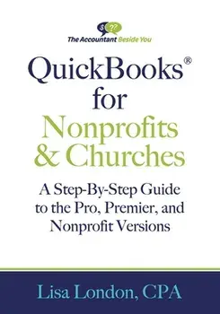 QuickBooks for Nonprofits & Churches: A Setp-By-Step Guide to the Pro, Premier, and Nonprofit Versions, Paperback/Lisa London