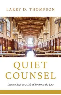 Quiet Counsel: Looking Back on a Life of Service to the Law - Larry D. Thompson