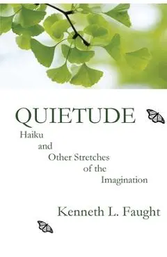 Quietude: Haiku and Other Stretches of the Imagination - Kenneth L. Faught