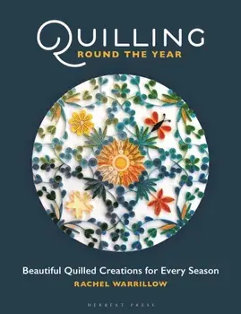 Quilling Round the Year. Beautiful Quilled Creations for Every Season, Paperback/Rachel Warrillow