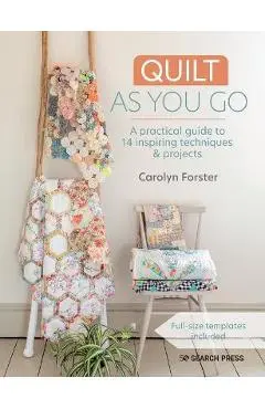 Quilt as You Go: A Practical Guide to 14 Inspiring Techniques & Projects - Carolyn Forster
