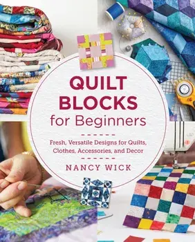 Quilt Blocks for Beginners. Fresh, Versatile Designs for Quilts, Clothes, Accessories, and Decor, Paperback/Nancy Wick
