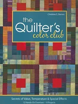 Quilter's Color Club-Print-On-Demand-Edition: Secrets of Value, Temperature & Special Effects: 12 Hands-On Exercises, 8 Projects/Christine E. Barnes