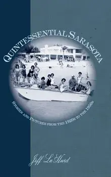 Quintessential Sarasota: Stories and Pictures from the 1920s to the 1950s, Hardcover/Jeff LaHurd