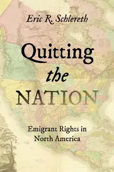 Quitting the Nation. Emigrant Rights in North America, Paperback/Eric R. Schlereth