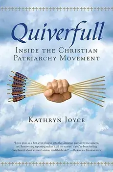 Quiverfull: Inside the Christian Patriarchy Movement, Paperback/Kathryn Joyce