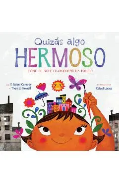 Quiz�s Algo Hermoso: C�mo el Arte Transform� un Barrio = Maybe Something Beautiful - F. Isabel Campoy