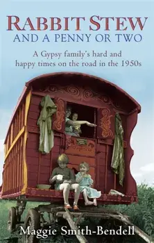 Rabbit Stew And A Penny Or Two. A Gypsy Family's Hard and Happy Times on the Road in the 1950s, Paperback/Maggie Smith-Bendell