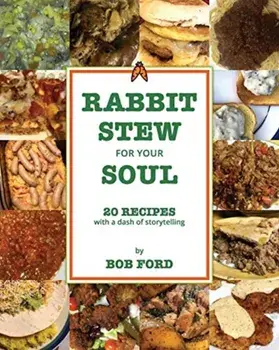 Rabbit Stew for Your Soul: 20 Recipes with a Dash of Storytelling, Paperback/Bob Ford