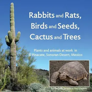 Rabbits and Rats, Birds and Seeds, Cactus and Trees: Plants and Animals at Work in El Pinacate, Sonoran Desert, Mexico/Paul Dayton