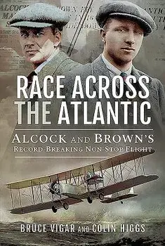 Race Across the Atlantic: Alcock and Brown's Record-Breaking Non-Stop Flight, Hardcover/Bruce Vigar