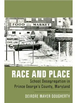 Race and Place. School Desegregation in Prince George's County, Maryland, Paperback/Deirdre Mayer Dougherty