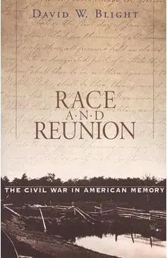 Race and Reunion: The Civil War in American Memory - David W. Blight