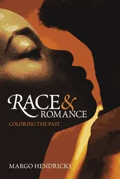Race and Romance: Coloring the Past, Hardback/Margo Hendricks