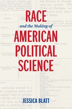 Race and the Making of American Political Science, Paperback/Jessica Blatt