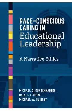 Race-Conscious Caring in Educational Leadership: A Narrative Ethics - Michael G. Gunzenhauser