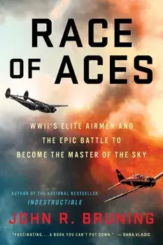 Race of Aces: Wwii's Elite Airmen and the Epic Battle to Become the Master of the Sky, Paperback/John R. Bruning