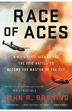 Race of Aces: Wwii's Elite Airmen and the Epic Battle to Become the Master of the Sky - John R. Bruning