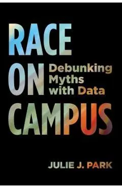 Race on Campus: Debunking Myths with Data - Julie J. Park