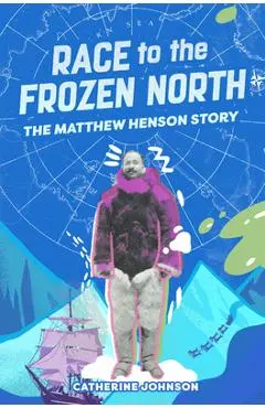 Race to the Frozen North: The Matthew Henson Story - Catherine Johnson