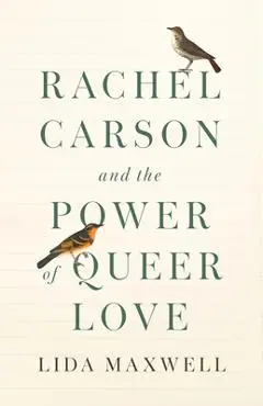 Rachel Carson and the Power of Queer Love - Lida Maxwell