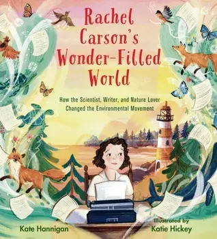 Rachel Carson's Wonder-Filled World. How the Scientist, Writer, and Nature Lover Changed the Environmental Movement, Hardback/Kate Hannigan