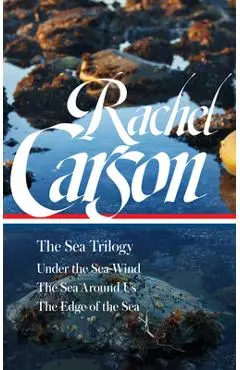 Rachel Carson: The Sea Trilogy (Loa #352): Under the Sea-Wind / The Sea Around Us / The Edge of the Sea - Rachel Carson