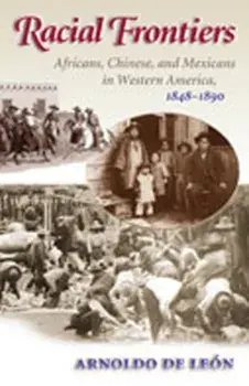 Racial Frontiers: Africans, Chinese, and Mexicans in Western America, 1848-1891, Paperback/Arnoldo de Le n
