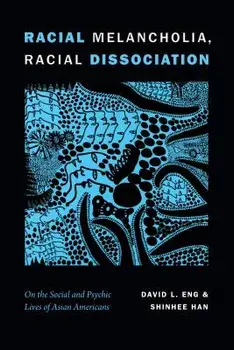 Racial Melancholia, Racial Dissociation: On the Social and Psychic Lives of Asian Americans, Paperback/David L. Eng
