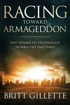 Racing Toward Armageddon: Why Advanced Technology Signals the End Times, Paperback/Britt Gillette