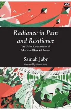 Radiance in Pain and Resilience: The global reverberation of Palestinian historical trauma - Samah Jabr