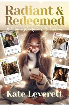 Radiant & Redeemed: Rediscovering Purity in a Culture of Chaos - Kate Leverett