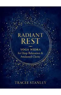 Radiant Rest: Yoga Nidra for Deep Relaxation and Awakened Clarity - Tracee Stanley