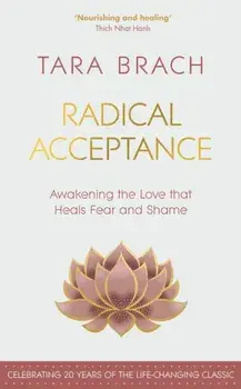 Radical Acceptance. Awakening the Love that Heals Fear and Shame, Hardback/Tara Brach