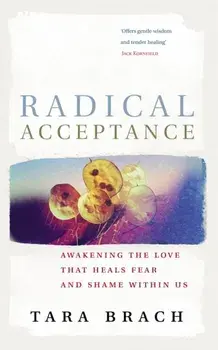 Radical Acceptance. Awakening the Love that Heals Fear and Shame, Paperback/Tara Brach