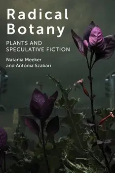 Radical Botany: Plants and Speculative Fiction, Paperback/Natania Meeker