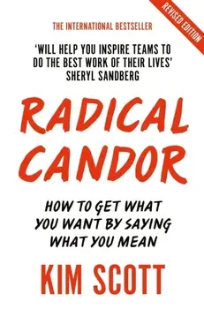 Radical Candor. How to Get What You Want by Saying What You Mean, Paperback/Kim Scott