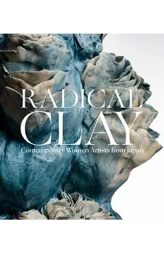 Radical Clay: Contemporary Women Artists from Japan - Joe Earle