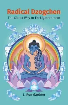 Radical Dzogchen: The Direct Way to En-Light-enment, Paperback/L. Ron Gardner